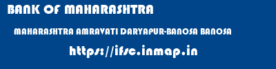 BANK OF MAHARASHTRA  MAHARASHTRA AMRAVATI DARYAPUR-BANOSA BANOSA  ifsc code